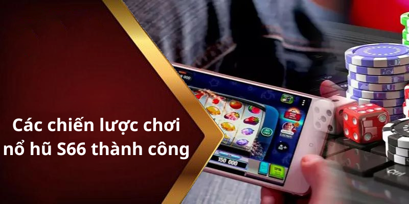 Các chiến lược chơi nổ hũ S66 thành công