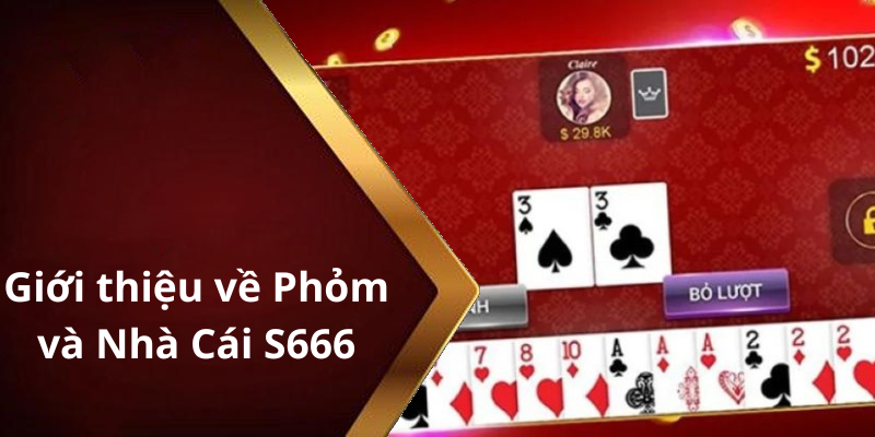 Giới thiệu về Phỏm và Nhà Cái S666