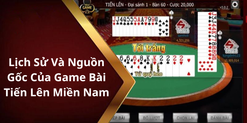 Lịch Sử Và Nguồn Gốc Của Game Bài Tiến Lên Miền Nam