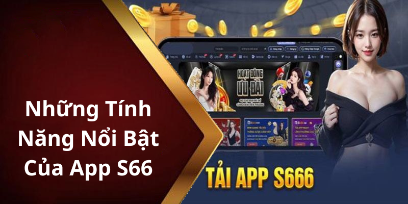 Những Tính Năng Nổi Bật Của App S66