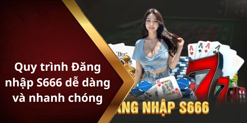 Quy trình Đăng nhập S666 dễ dàng và nhanh chóng