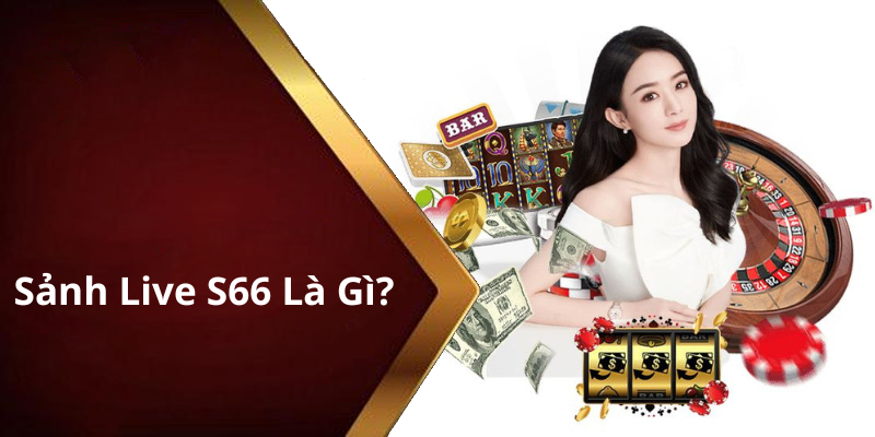 Sảnh Live S66 Là Gì