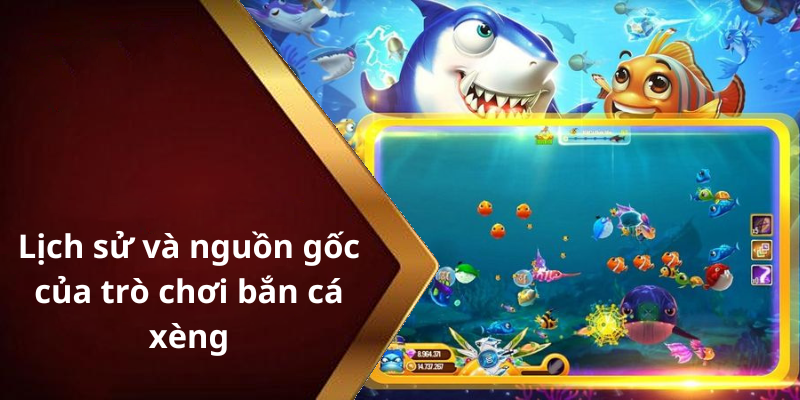 Lịch sử và nguồn gốc của trò chơi bắn cá xèng