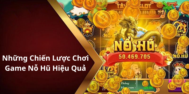 Những Chiến Lược Chơi Game Nỗ Hũ Hiệu Quả