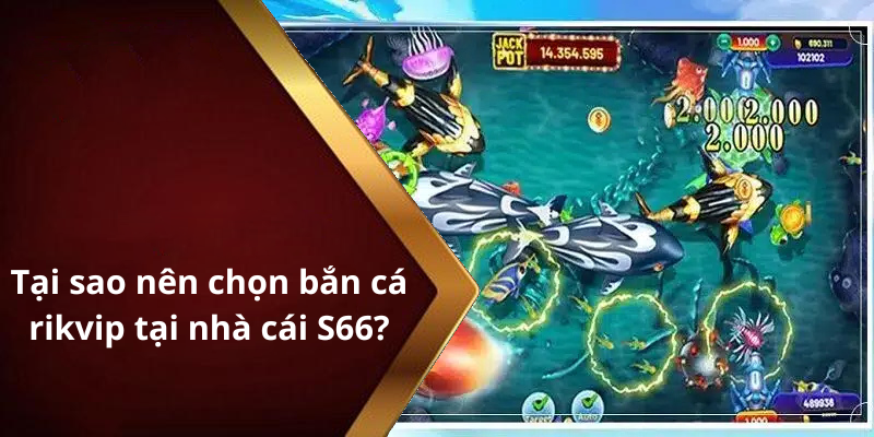 Tại sao nên chọn bắn cá rikvip tại nhà cái S66