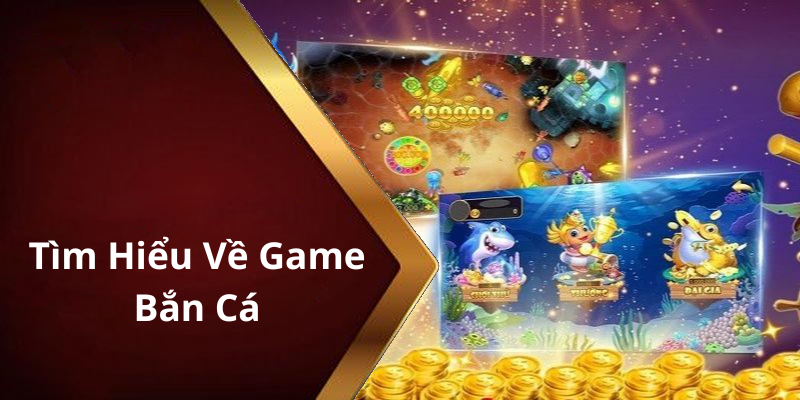 Tìm Hiểu Về Game Bắn Cá