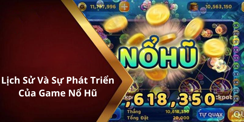 Lịch Sử Và Sự Phát Triển Của Game Nổ Hũ