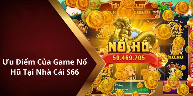 Ưu Điểm Của Game Nổ Hũ Tại Nhà Cái S66