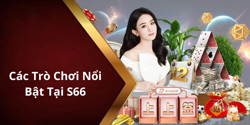 Các Trò Chơi Nổi Bật Tại S66