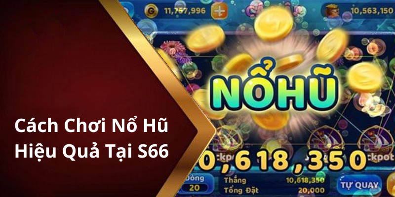 Cách Chơi Nổ Hũ Hiệu Quả Tại S66