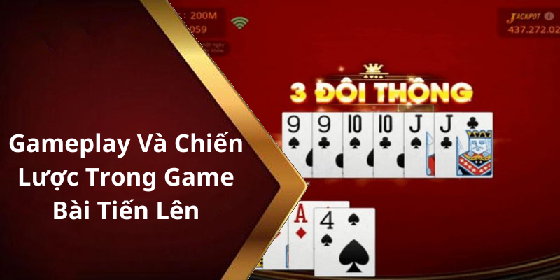 Gameplay Và Chiến Lược Trong Game Bài Tiến Lên