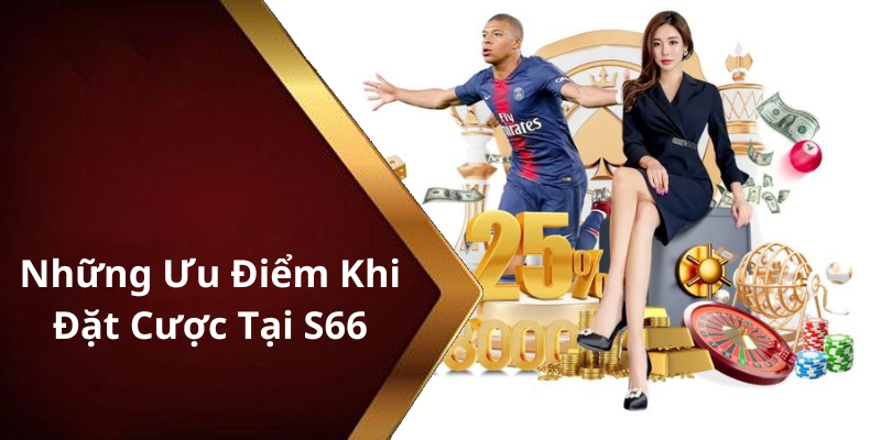 Những Ưu Điểm Khi Đặt Cược Tại S66