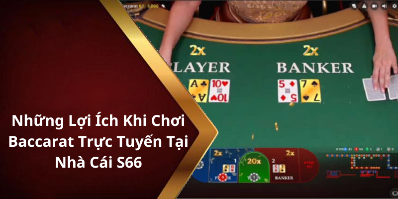 Những Lợi Ích Khi Chơi Baccarat Trực Tuyến Tại Nhà Cái S66