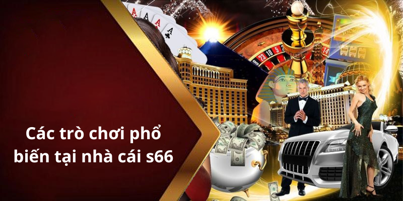 Các trò chơi phổ biến tại nhà cái s66