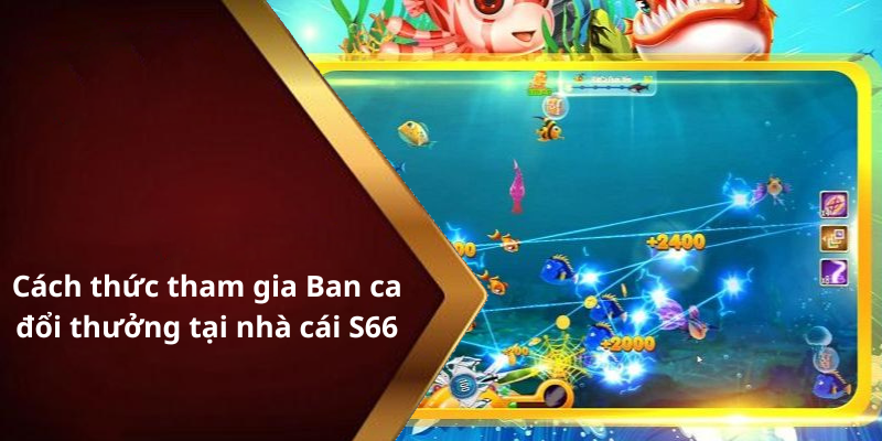 Cách thức tham gia Ban ca đổi thưởng tại nhà cái S66