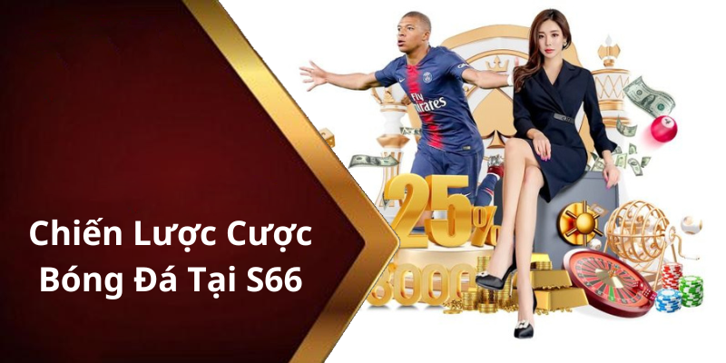 Chiến Lược Cược Bóng Đá Tại S66