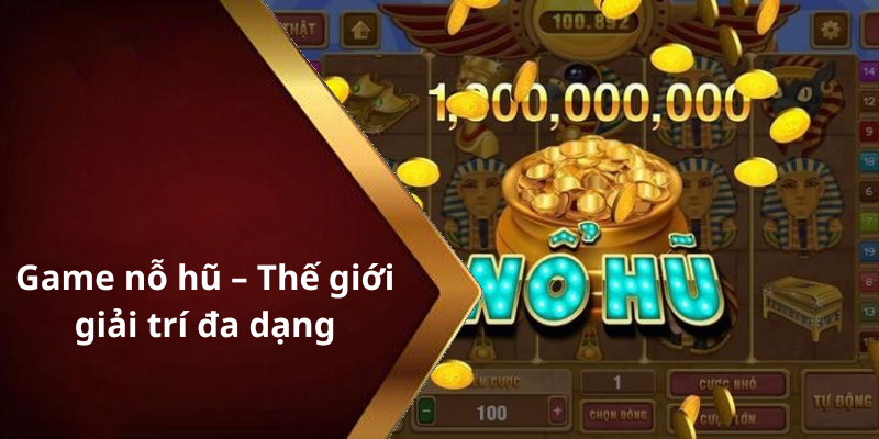 Game nỗ hũ – Thế giới giải trí đa dạng